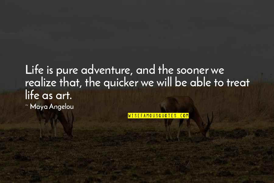 Quicker To Quotes By Maya Angelou: Life is pure adventure, and the sooner we
