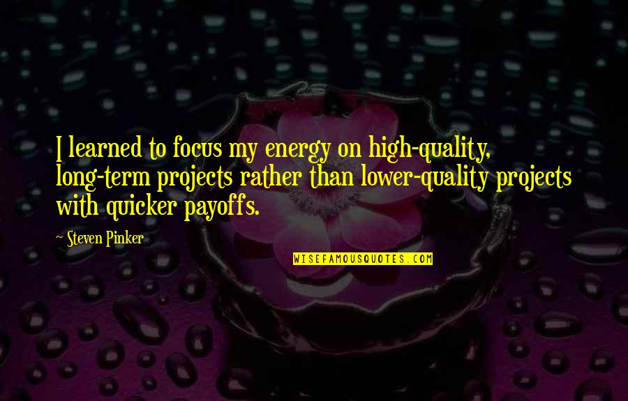 Quicker To Quotes By Steven Pinker: I learned to focus my energy on high-quality,