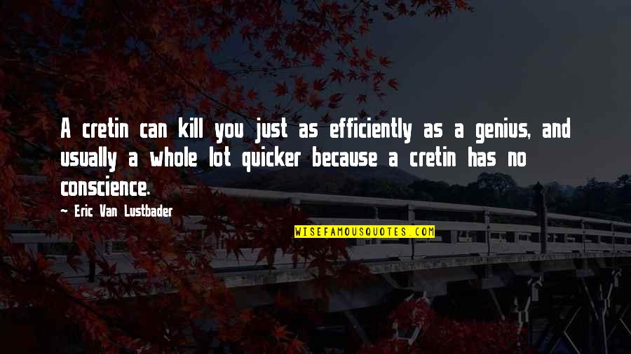 Quicker'n Quotes By Eric Van Lustbader: A cretin can kill you just as efficiently