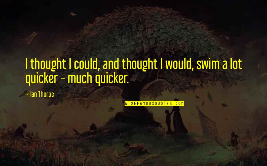 Quicker'n Quotes By Ian Thorpe: I thought I could, and thought I would,