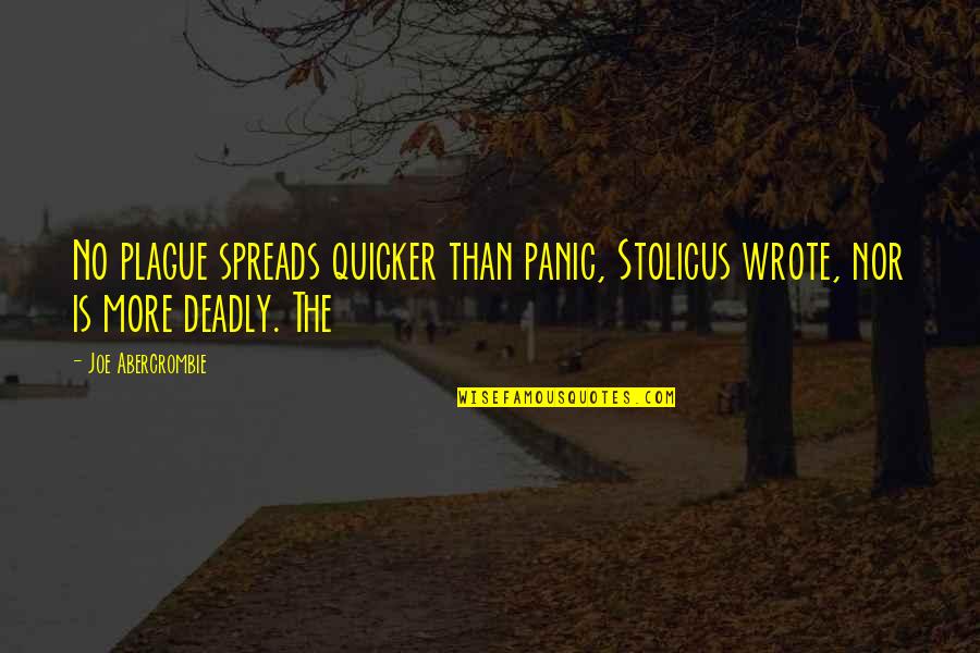 Quicker'n Quotes By Joe Abercrombie: No plague spreads quicker than panic, Stolicus wrote,