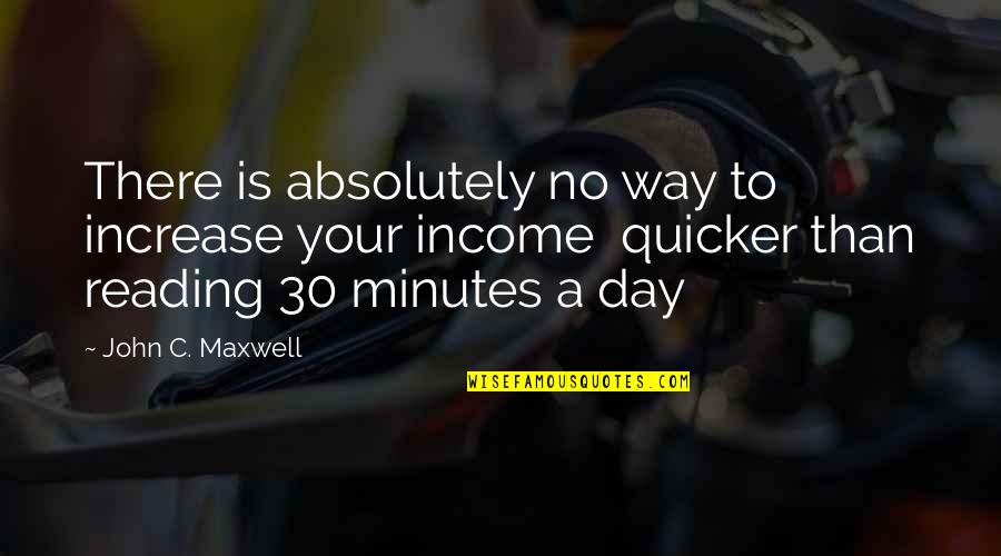 Quicker'n Quotes By John C. Maxwell: There is absolutely no way to increase your