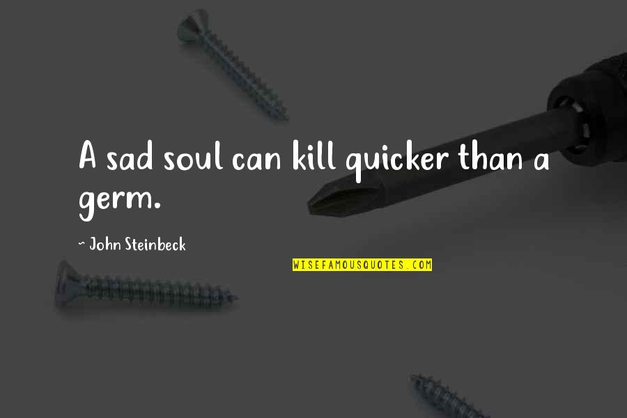 Quicker'n Quotes By John Steinbeck: A sad soul can kill quicker than a