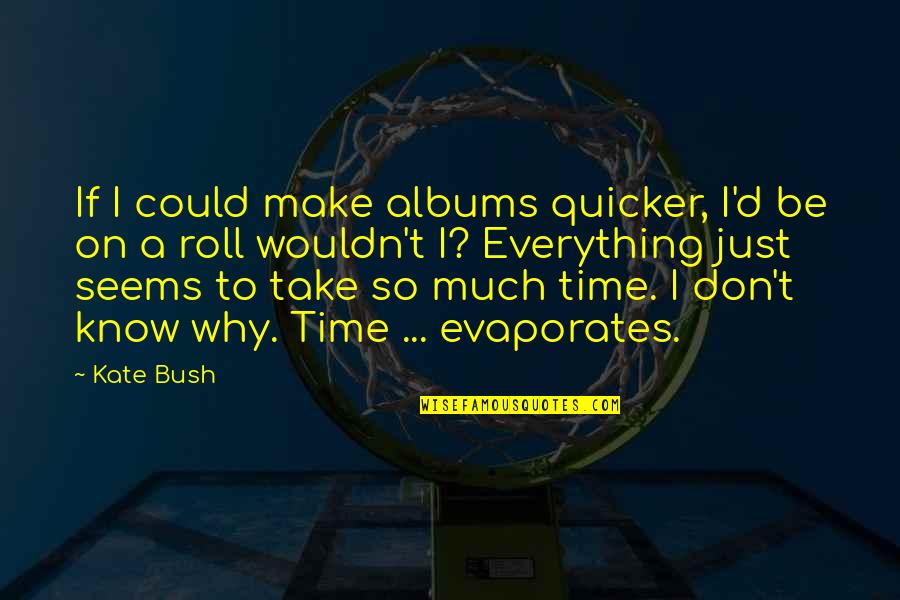 Quicker'n Quotes By Kate Bush: If I could make albums quicker, I'd be