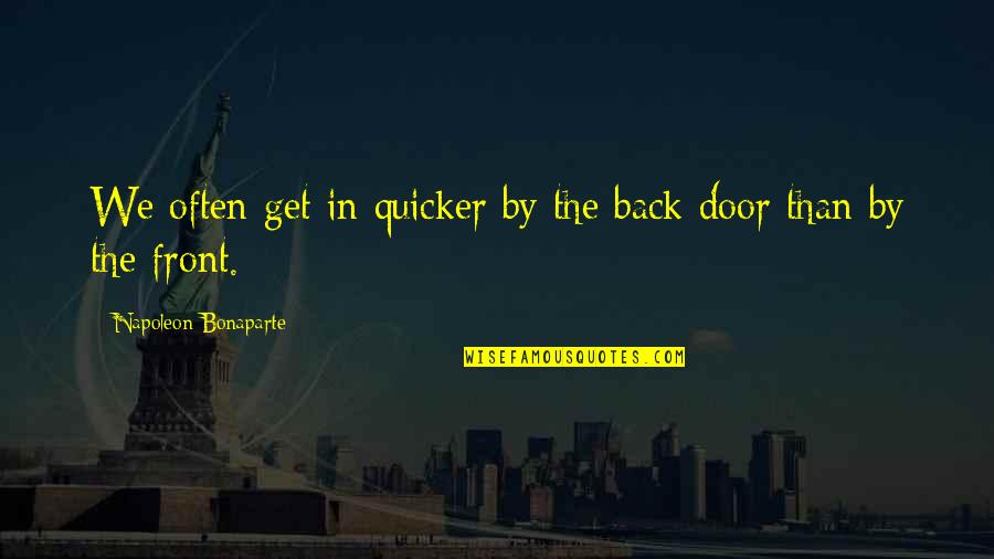 Quicker'n Quotes By Napoleon Bonaparte: We often get in quicker by the back