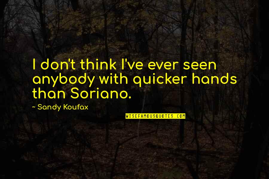 Quicker'n Quotes By Sandy Koufax: I don't think I've ever seen anybody with