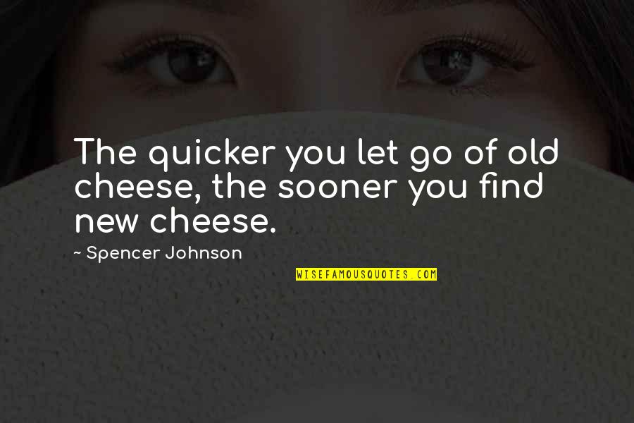 Quicker'n Quotes By Spencer Johnson: The quicker you let go of old cheese,