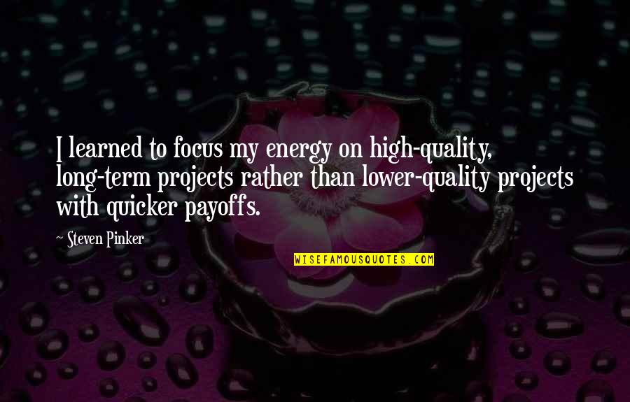 Quicker'n Quotes By Steven Pinker: I learned to focus my energy on high-quality,