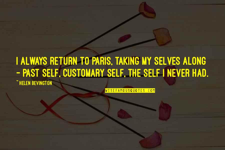 Quickfang Destiny Quotes By Helen Bevington: I always return to Paris, taking my selves Quickfang Destiny Quotes By Helen Bevington: I always return to Paris, taking my selves
