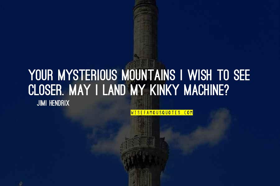 Quickfang Quotes By Jimi Hendrix: Your mysterious mountains I wish to see closer.