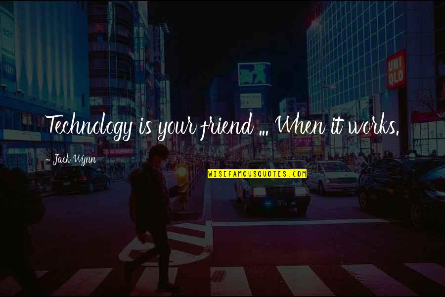 Quickfang99 Quotes By Jack Wynn: Technology is your friend ... When it works. Quickfang99 Quotes By Jack Wynn: Technology is your friend ... When it works.