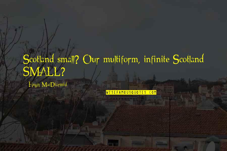 Quickfire Fire Quotes By Hugh MacDiarmid: Scotland small? Our multiform, infinite Scotland SMALL?