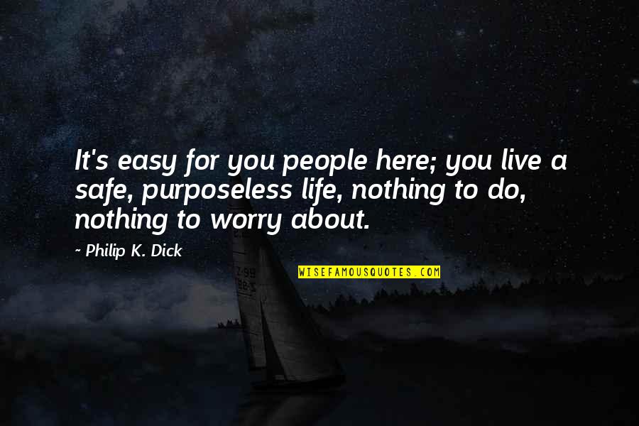 Quickfire Quotes By Philip K. Dick: It's easy for you people here; you live