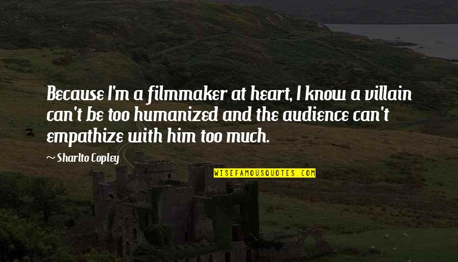 Quickfire Quotes By Sharlto Copley: Because I'm a filmmaker at heart, I know