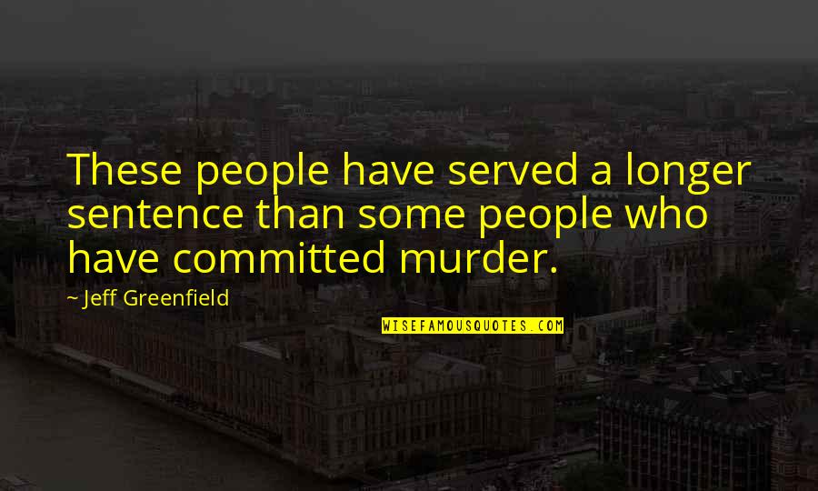 Quickly As Possible Synonym Quotes By Jeff Greenfield: These people have served a longer sentence than Quickly As Possible Synonym Quotes By Jeff Greenfield: These people have served a longer sentence than