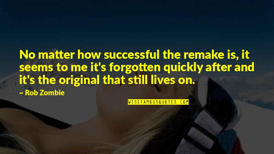 Quickly Forgotten Quotes By Rob Zombie: No matter how successful the remake is, it