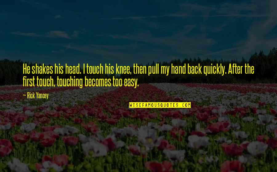 Quickly Touch Quotes By Rick Yancey: He shakes his head. I touch his knee,