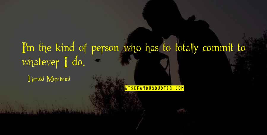 Quicksall Surveying Quotes By Haruki Murakami: I'm the kind of person who has to Quicksall Surveying Quotes By Haruki Murakami: I'm the kind of person who has to