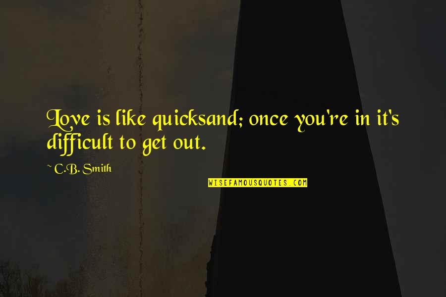 Quicksand Quotes By C.B. Smith: Love is like quicksand; once you're in it's