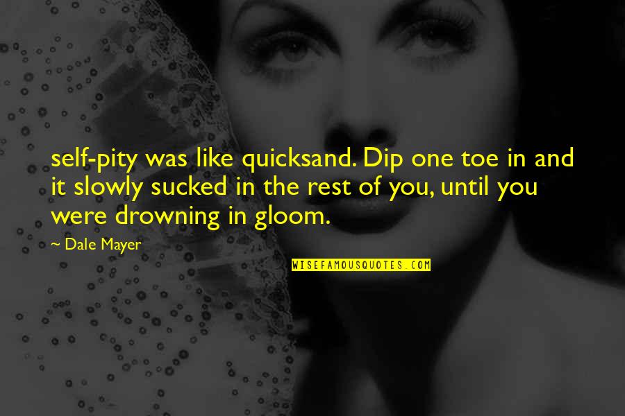Quicksand Quotes By Dale Mayer: self-pity was like quicksand. Dip one toe in