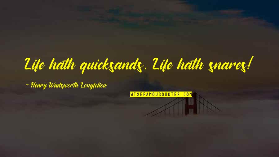 Quicksand Quotes By Henry Wadsworth Longfellow: Life hath quicksands, Life hath snares!