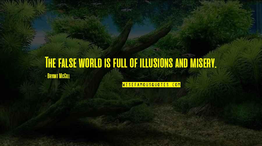 Quicktank Quotes By Bryant McGill: The false world is full of illusions and