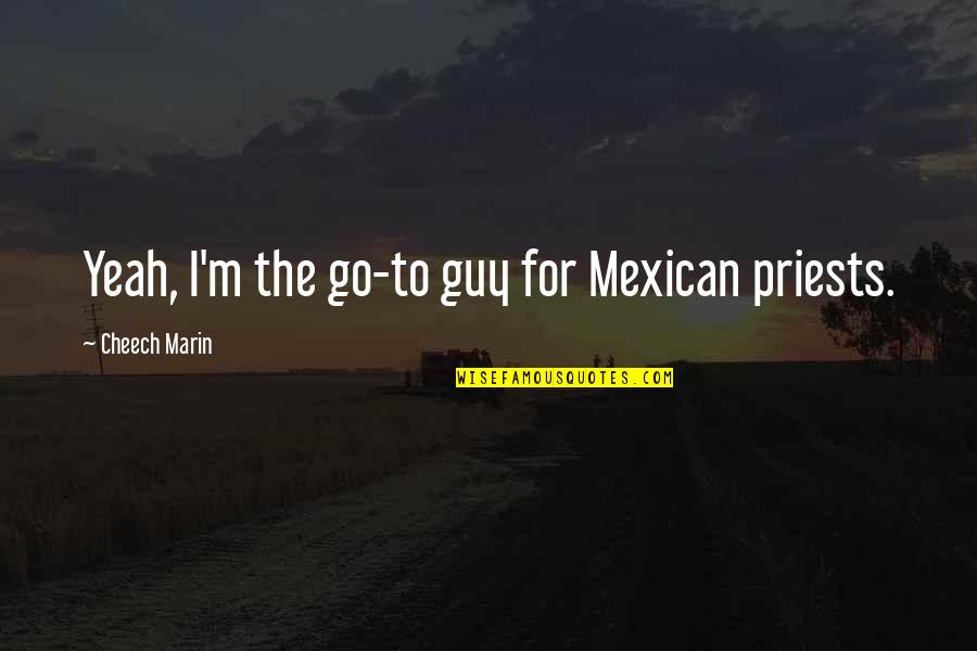 Quickto Quotes By Cheech Marin: Yeah, I'm the go-to guy for Mexican priests.