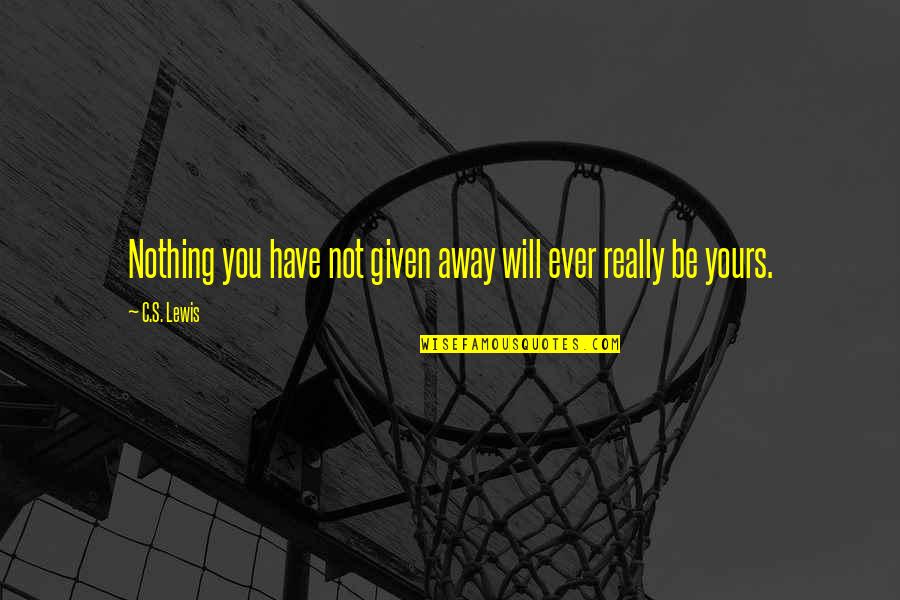 Quico Quotes By C.S. Lewis: Nothing you have not given away will ever