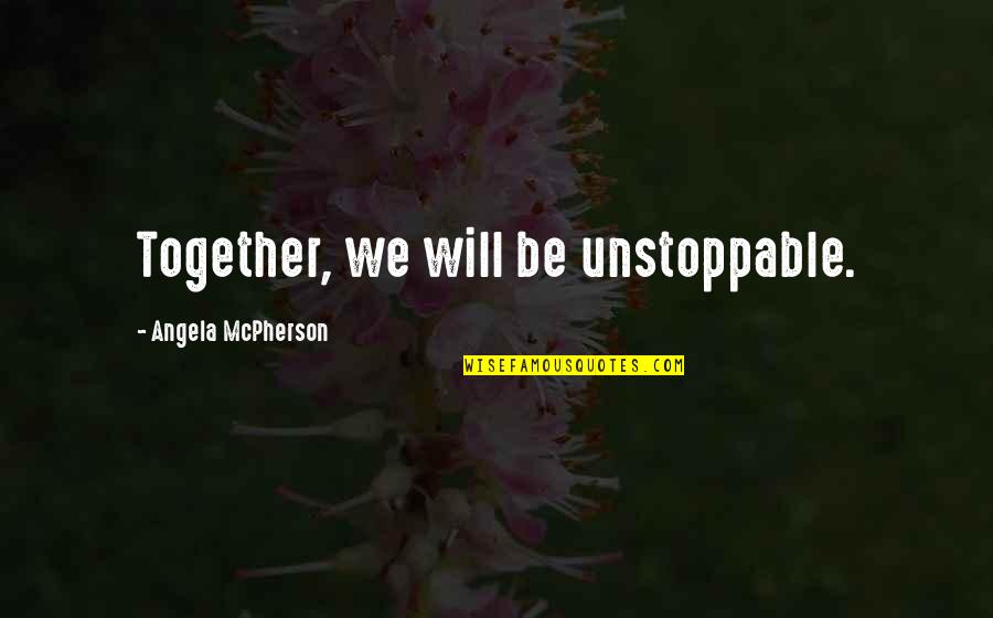 Quiconque Synonyme Quotes By Angela McPherson: Together, we will be unstoppable.