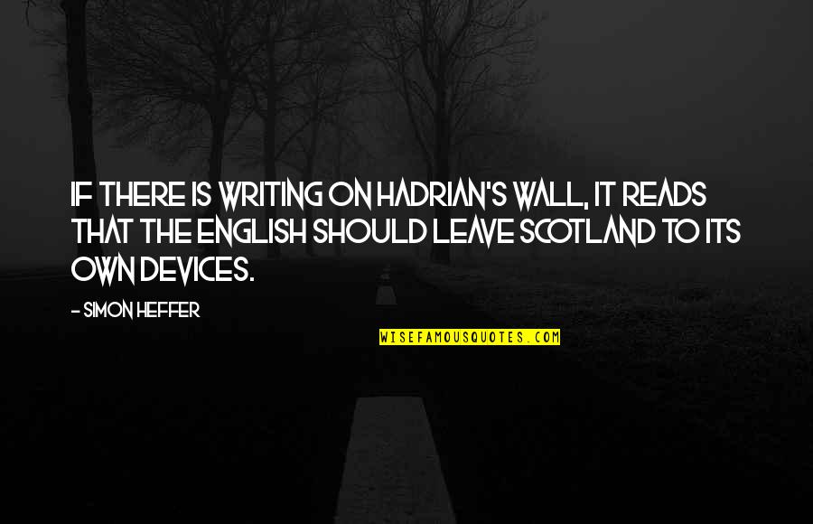 Quiconque Synonyme Quotes By Simon Heffer: If there is writing on Hadrian's Wall, it