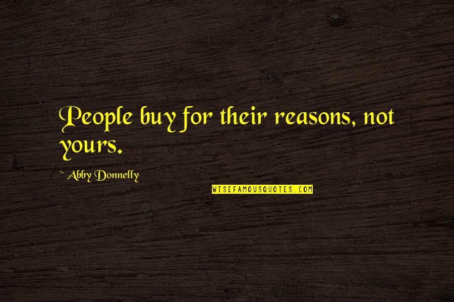 Quicquid Nitet Quotes By Abby Donnelly: People buy for their reasons, not yours.
