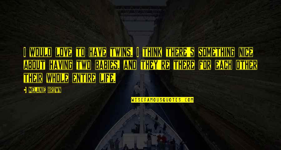 Quid Est Veritas Truth Quotes By Melanie Brown: I would love to have twins. I think