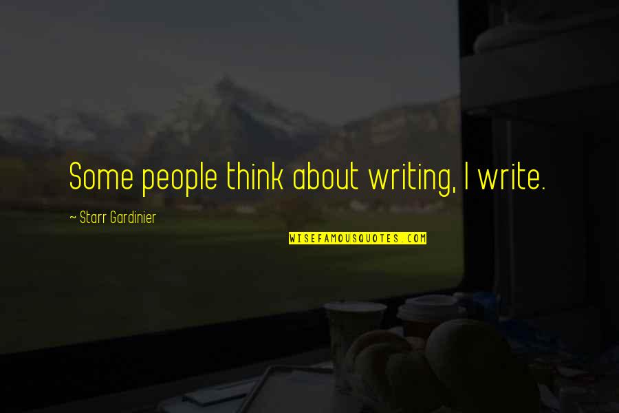 Quid Pro Quo Full Quote Quotes By Starr Gardinier: Some people think about writing, I write. Quid Pro Quo Full Quote Quotes By Starr Gardinier: Some people think about writing, I write.