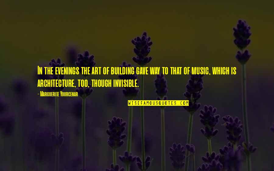 Quid Pro Quo Movie Quotes By Marguerite Yourcenar: In the evenings the art of building gave Quid Pro Quo Movie Quotes By Marguerite Yourcenar: In the evenings the art of building gave