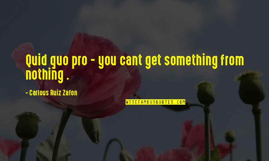 Quid Pro Quo Quotes By Carlous Ruiz Zafon: Quid quo pro - you cant get something