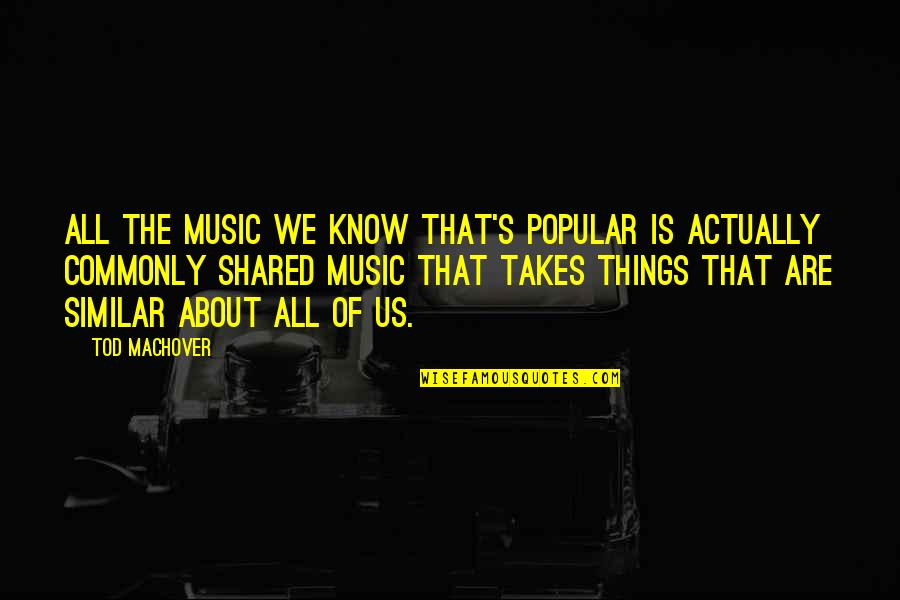 Quid Quotes By Tod Machover: All the music we know that's popular is