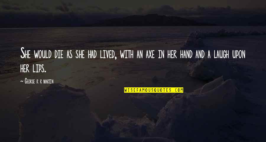 Quidam Translation Quotes By George R R Martin: She would die as she had lived, with Quidam Translation Quotes By George R R Martin: She would die as she had lived, with
