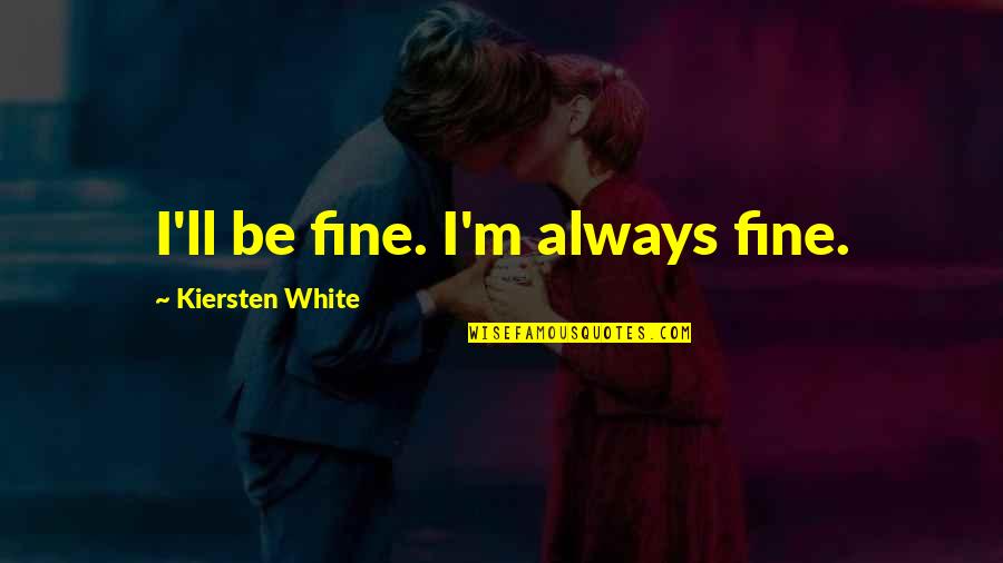 Quidditch Commentary Quotes By Kiersten White: I'll be fine. I'm always fine.