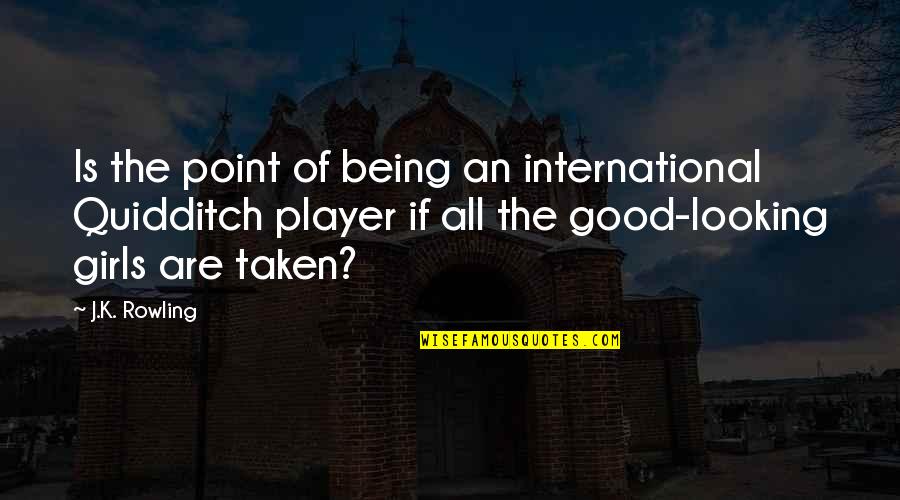 Quidditch Quotes By J.K. Rowling: Is the point of being an international Quidditch