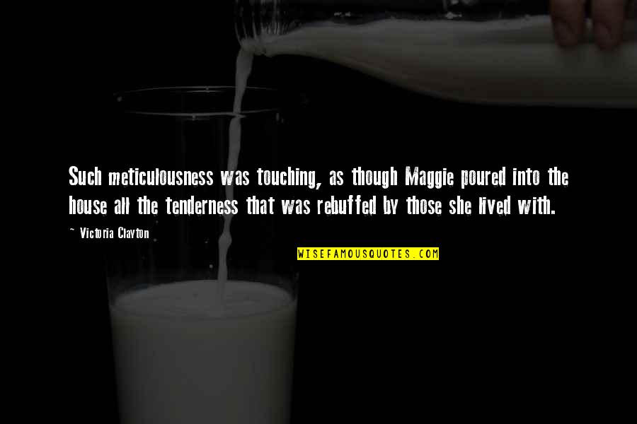 Quidditch Quotes By Victoria Clayton: Such meticulousness was touching, as though Maggie poured Quidditch Quotes By Victoria Clayton: Such meticulousness was touching, as though Maggie poured