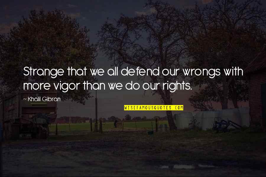 Quidos Quotes By Khalil Gibran: Strange that we all defend our wrongs with