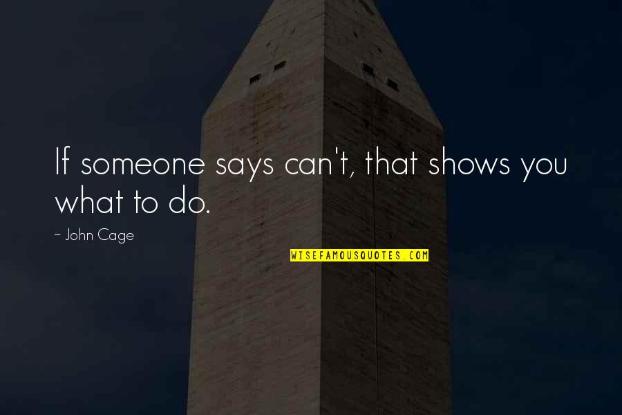Quidque Quotes By John Cage: If someone says can't, that shows you what