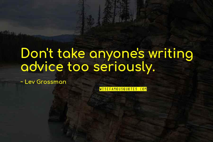 Quidres Quotes By Lev Grossman: Don't take anyone's writing advice too seriously.