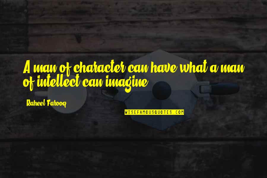 Quielty Quotes By Raheel Farooq: A man of character can have what a