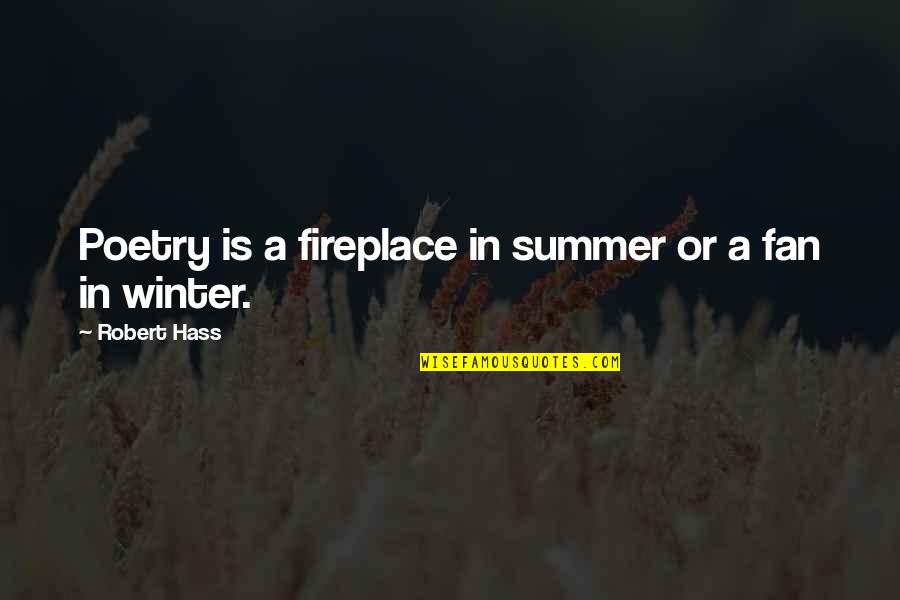 Quielty Quotes By Robert Hass: Poetry is a fireplace in summer or a