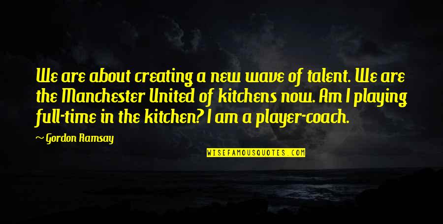 Quien Descubrio Quotes By Gordon Ramsay: We are about creating a new wave of