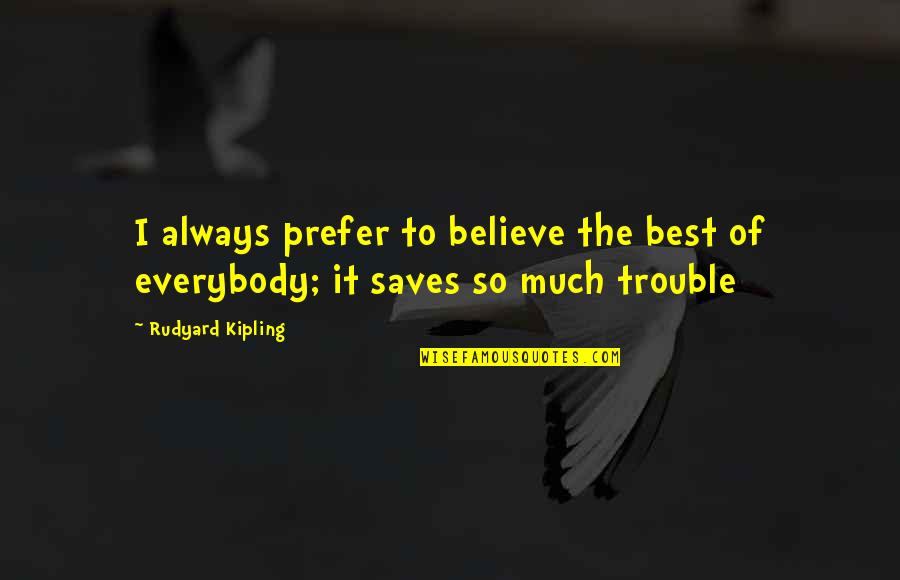 Quien Quotes By Rudyard Kipling: I always prefer to believe the best of