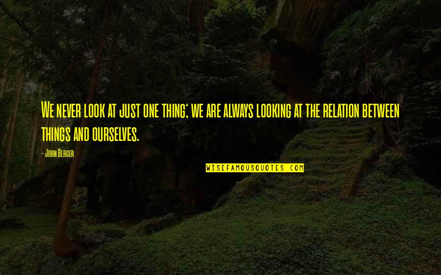 Quient Quotes By John Berger: We never look at just one thing; we
