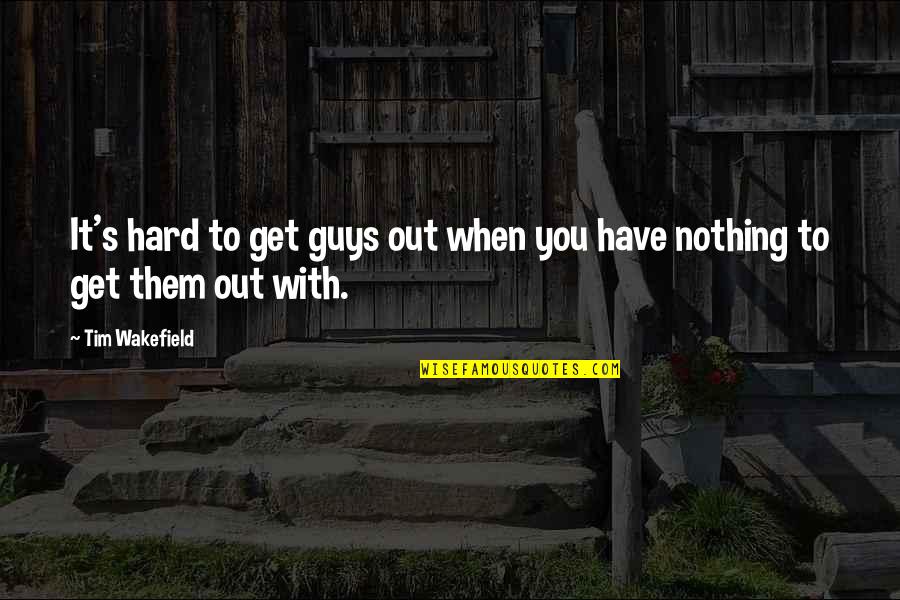 Quiera Dios Quotes By Tim Wakefield: It's hard to get guys out when you