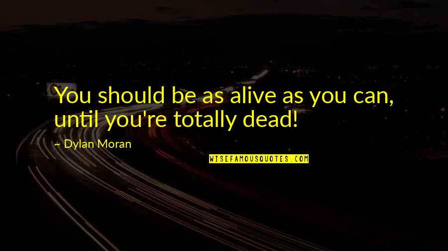 Quiera Keil Quotes By Dylan Moran: You should be as alive as you can,